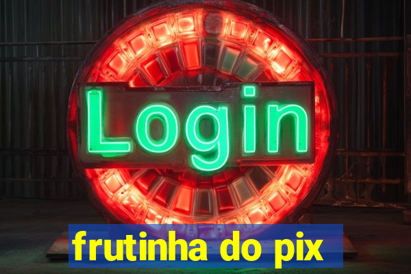 frutinha do pix